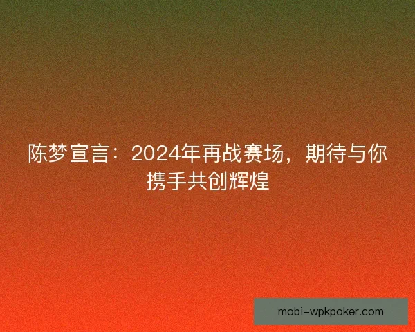 陈梦宣言：2024年再战赛场，期待与你携手共创辉煌